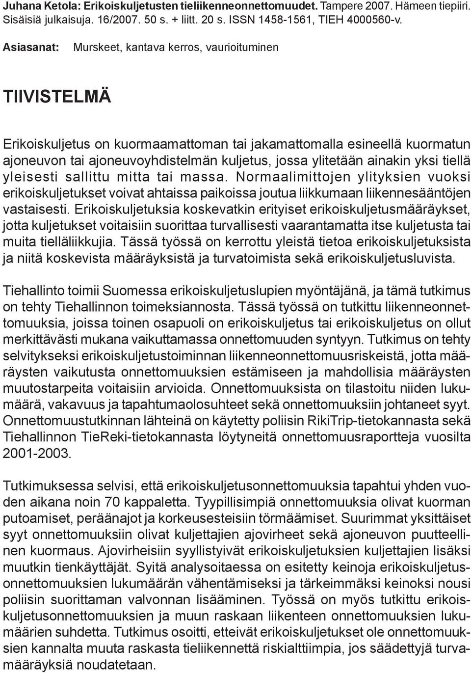 Asiasanat: Murskeet, kantava kerros, vaurioituminen TIIVISTELMÄ Erikoiskuljetus on kuormaamattoman tai jakamattomalla esineellä kuormatun ajoneuvon tai ajoneuvoyhdistelmän kuljetus, jossa ylitetään