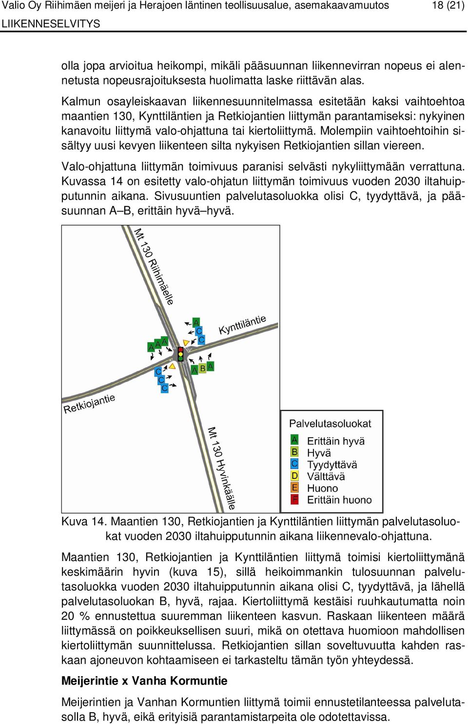 Kalmun osayleiskaavan liikennesuunnitelmassa esitetään kaksi vaihtoehtoa maantien 130, Kynttiläntien ja Retkiojantien liittymän parantamiseksi: nykyinen kanavoitu liittymä valo-ohjattuna tai