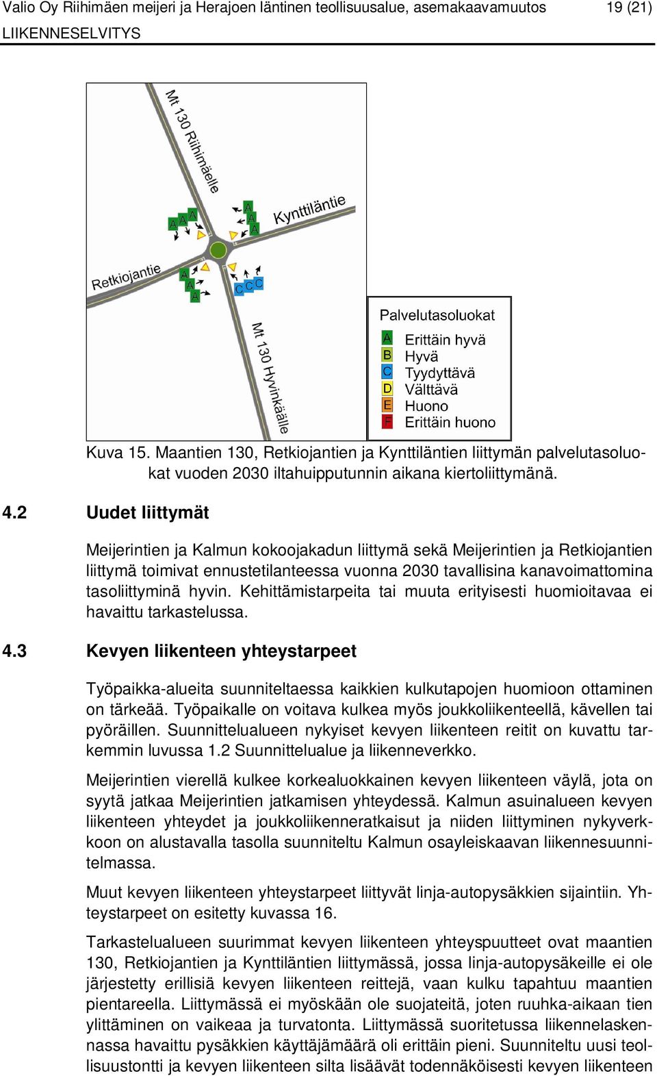 2 Uudet liittymät Meijerintien ja Kalmun kokoojakadun liittymä sekä Meijerintien ja Retkiojantien liittymä toimivat ennustetilanteessa vuonna 2030 tavallisina kanavoimattomina tasoliittyminä hyvin.