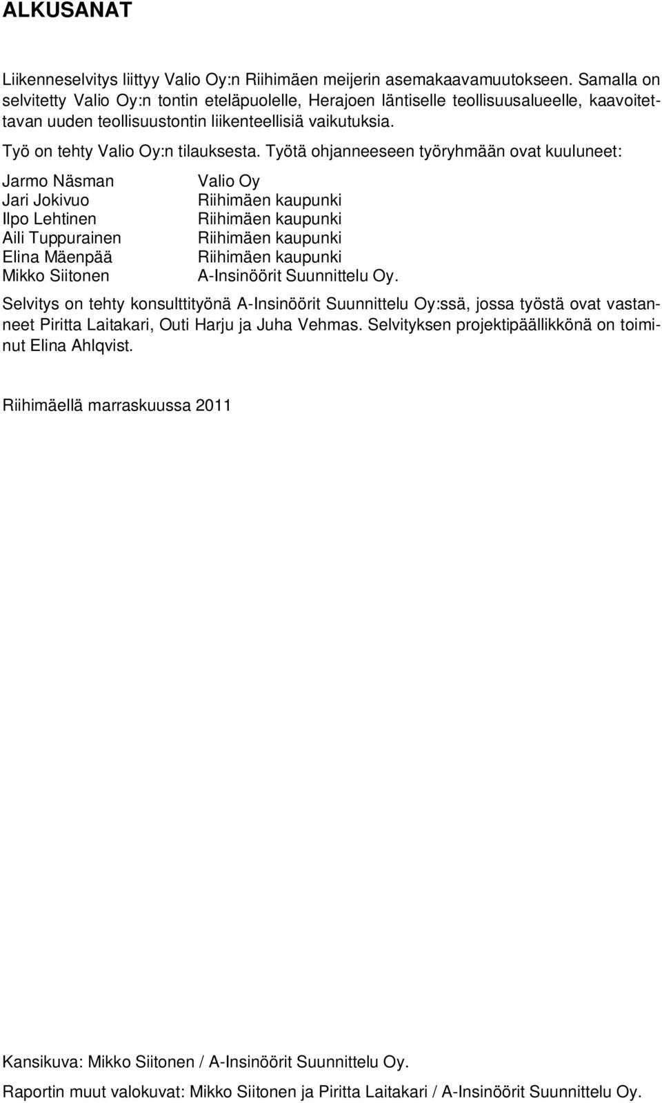 Työtä ohjanneeseen työryhmään ovat kuuluneet: Jarmo Näsman Jari Jokivuo Ilpo Lehtinen Aili Tuppurainen Elina Mäenpää Mikko Siitonen Valio Oy Riihimäen kaupunki Riihimäen kaupunki Riihimäen kaupunki