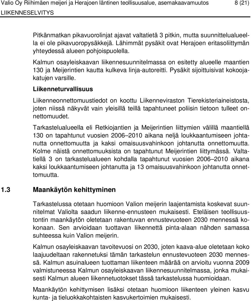 Kalmun osayleiskaavan liikennesuunnitelmassa on esitetty alueelle maantien 130 ja Meijerintien kautta kulkeva linja-autoreitti. Pysäkit sijoittuisivat kokoojakatujen varsille.