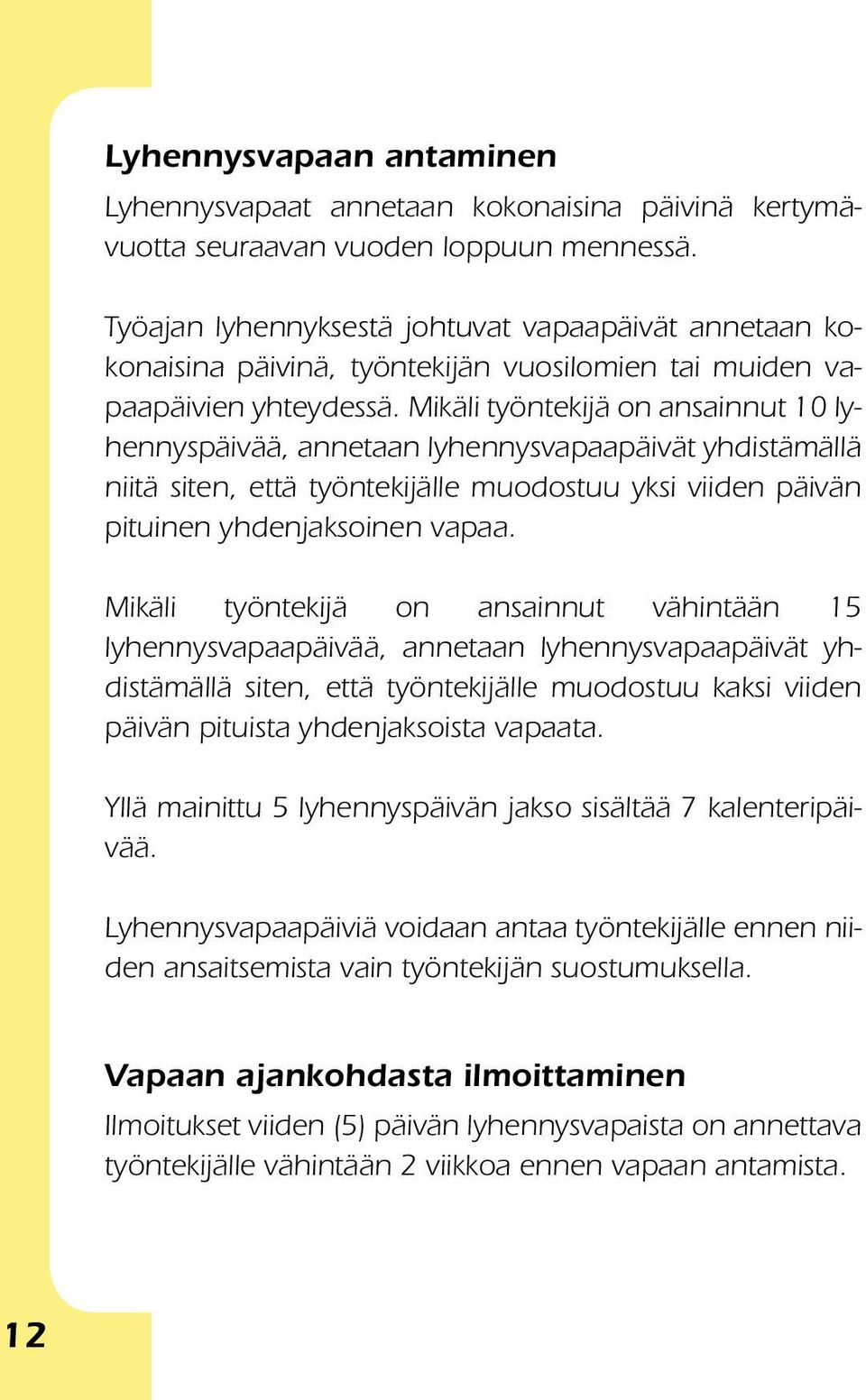 Mikäli työntekijä on ansainnut 10 lyhennyspäivää, annetaan lyhennysvapaapäivät yhdistämällä niitä siten, että työntekijälle muodostuu yksi viiden päivän pituinen yhdenjak soinen vapaa.