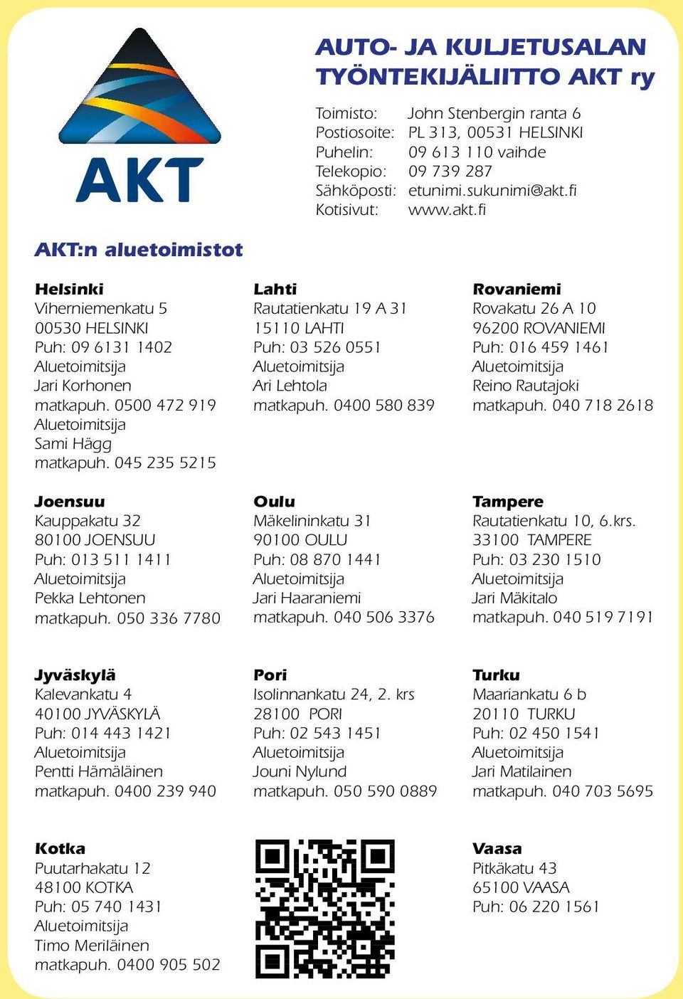 fi AKT:n aluetoimistot Helsinki Lahti Rovaniemi Viherniemenkatu 5 Rautatienkatu 19 A 31 Rovakatu 26 A 10 00530 HELSINKI 15110 LAHTI 96200 ROVANIEMI Puh: 09 6131 1402 Puh: 03 526 0551 Puh: 016 459