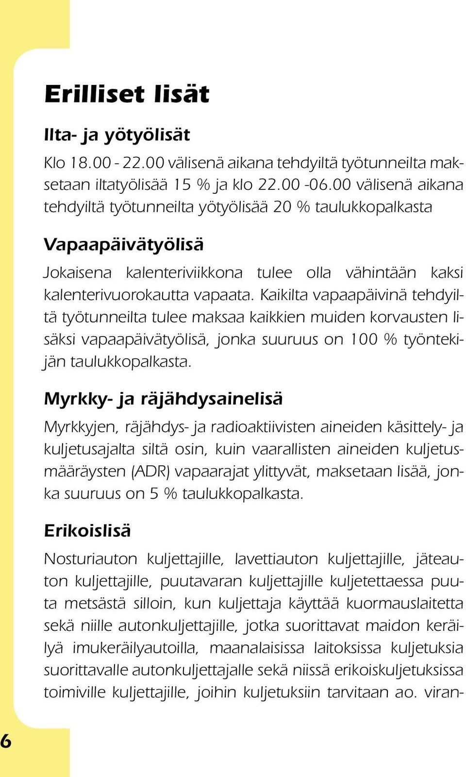 Kaikilta vapaapäivinä tehdyiltä työtunneilta tulee maksaa kaikkien muiden korvausten lisäksi vapaapäivä työlisä, jonka suuruus on 100 % työntekijän taulukkopalkasta.