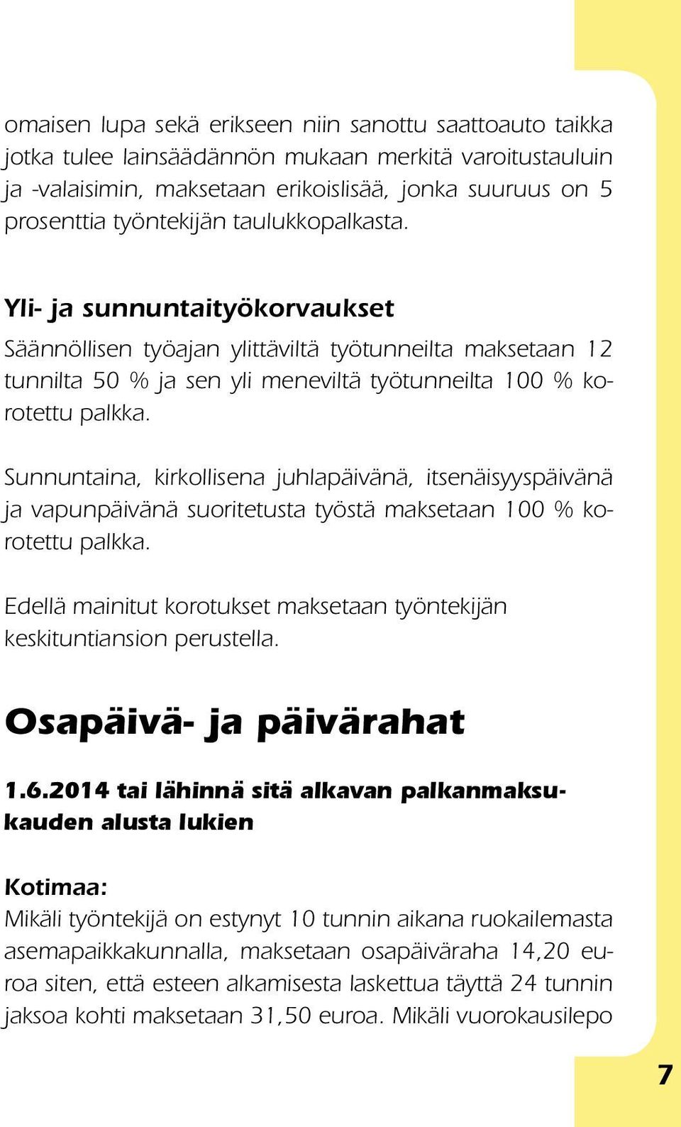 Sunnuntaina, kirkollisena juhlapäivänä, itsenäisyyspäivänä ja vapunpäivänä suoritetusta työstä maksetaan 100 % korotettu palkka.