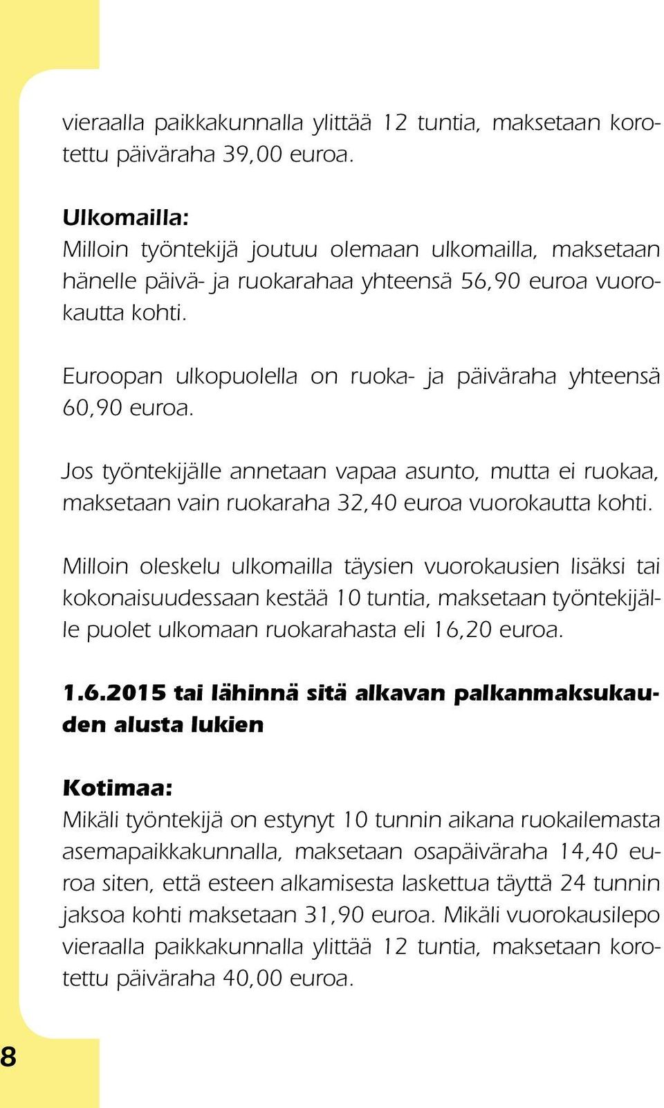 Euroopan ulkopuolella on ruoka- ja päiväraha yhteensä 60,90 euroa. Jos työntekijälle annetaan vapaa asunto, mutta ei ruokaa, maksetaan vain ruokaraha 32,40 euroa vuorokautta kohti.