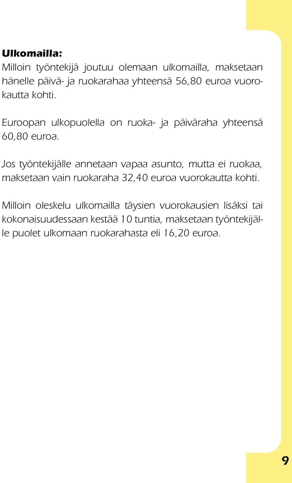 Jos työntekijälle annetaan vapaa asunto, mutta ei ruokaa, maksetaan vain ruokaraha 32,40 euroa vuorokautta kohti.