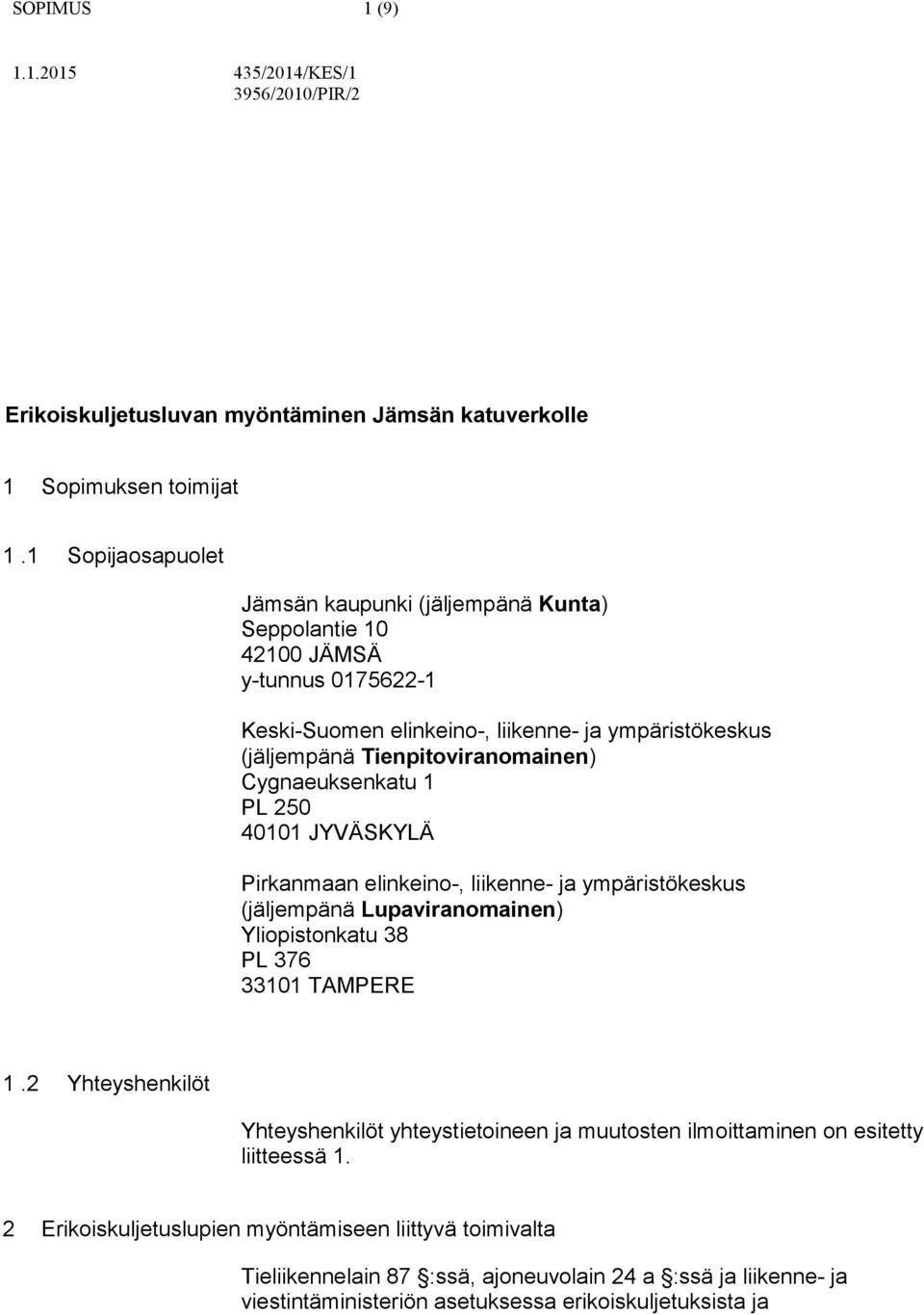 Tienpitoviranomainen) Cygnaeuksenkatu 1 PL 250 40101 JYVÄSKYLÄ Pirkanmaan elinkeino-, liikenne- ja ympäristökeskus (jäljempänä Lupaviranomainen) Yliopistonkatu 38 PL 376 33101