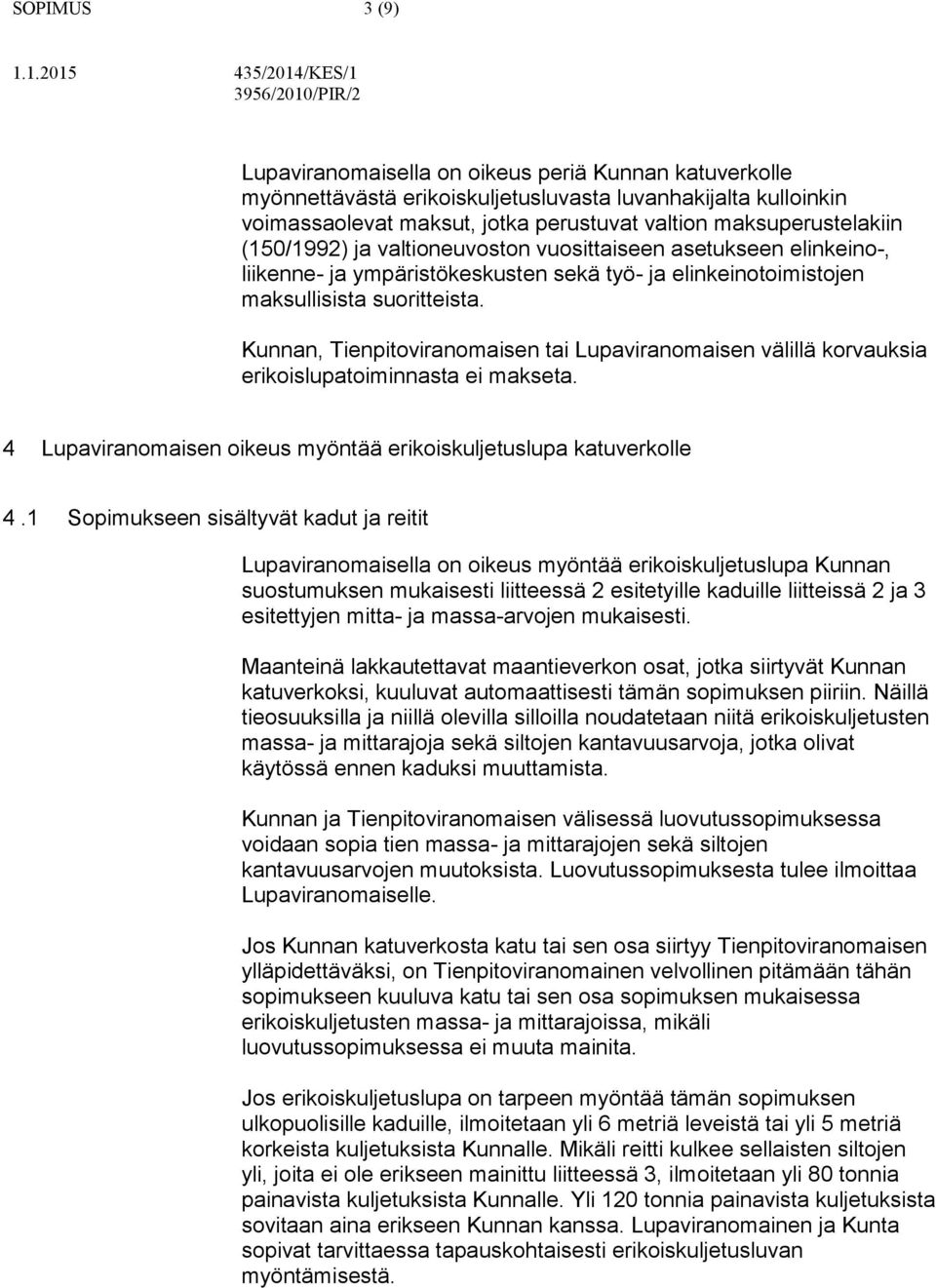 Kunnan, Tienpitoviranomaisen tai Lupaviranomaisen välillä korvauksia erikoislupatoiminnasta ei makseta. 4 Lupaviranomaisen oikeus myöntää erikoiskuljetuslupa katuverkolle 4.