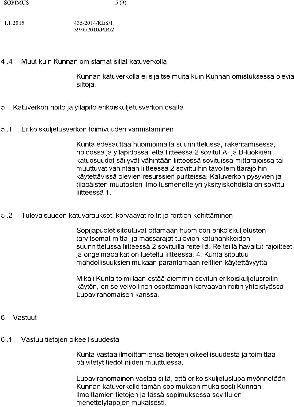 1 Erikoiskuljetusverkon toimivuuden varmistaminen Kunta edesauttaa huomioimalla suunnittelussa, rakentamisessa, hoidossa ja ylläpidossa, että liitteessä 2 sovitut A- ja B-luokkien katuosuudet