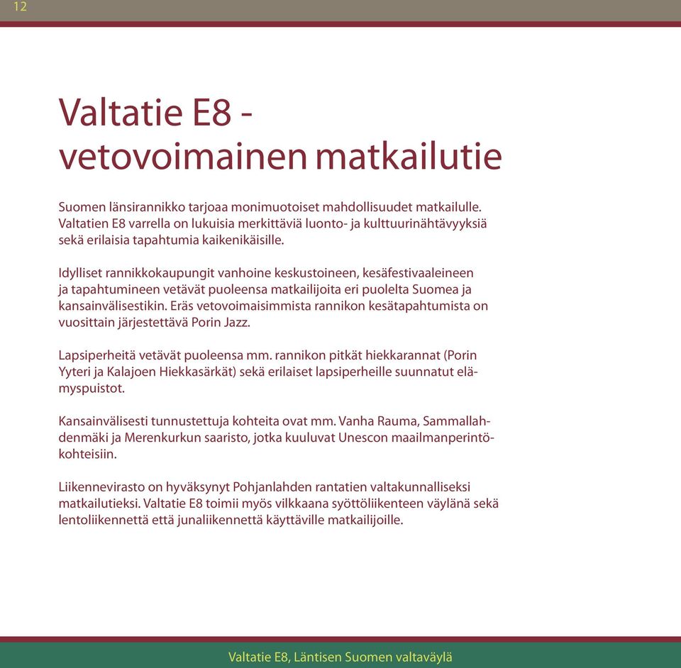 Idylliset rannikkokaupungit vanhoine keskustoineen, kesäfestivaaleineen ja tapahtumineen vetävät puoleensa matkailijoita eri puolelta Suomea ja kansainvälisestikin.