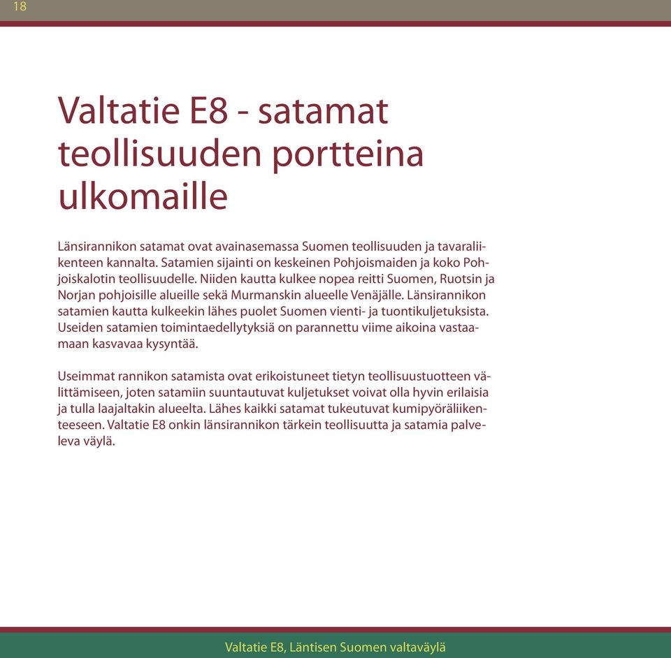 Länsirannikon satamien kautta kulkeekin lähes puolet Suomen vienti- ja tuontikuljetuksista. Useiden satamien toimintaedellytyksiä on parannettu viime aikoina vastaamaan kasvavaa kysyntää.