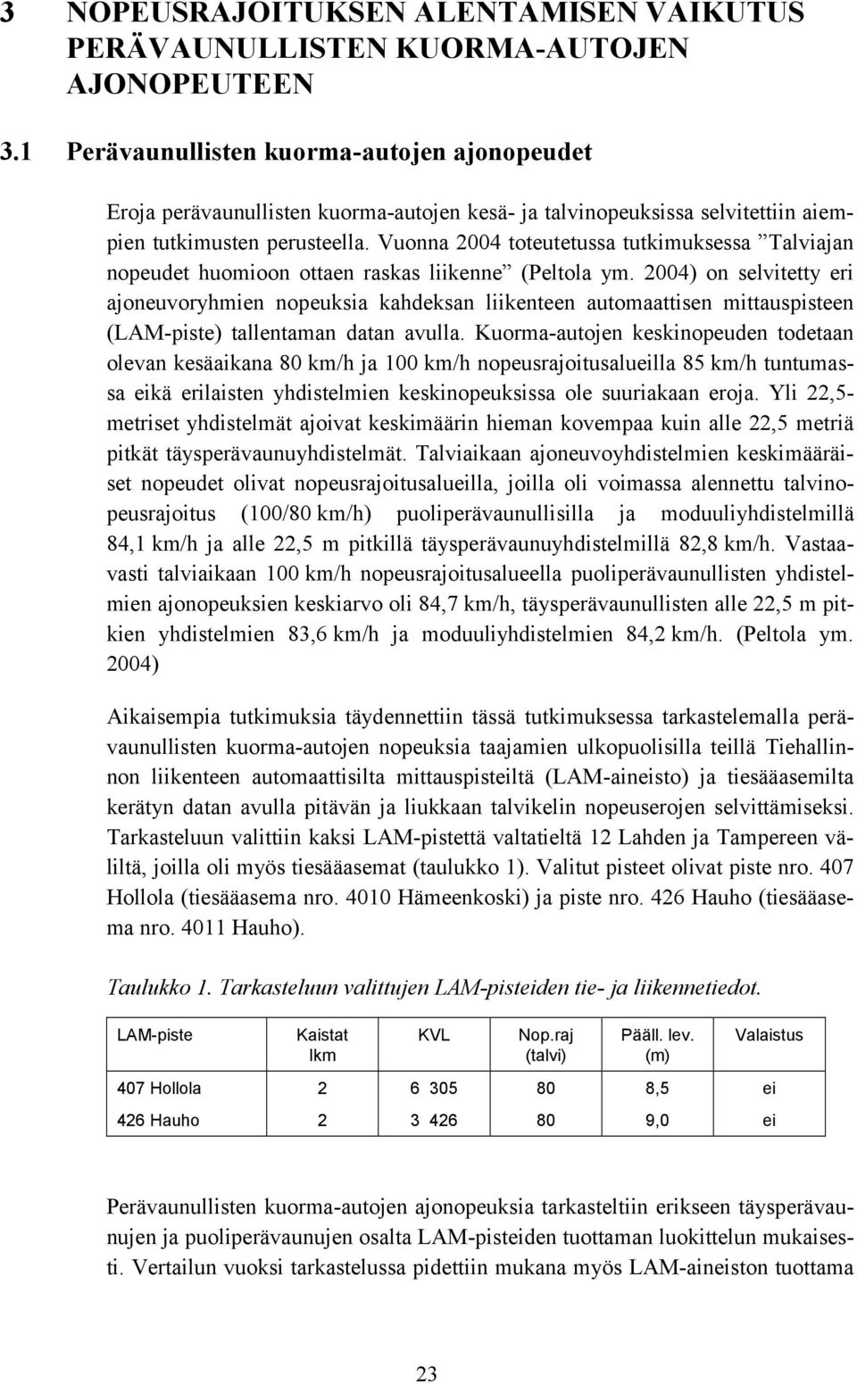 Vuonna 2004 toteutetussa tutkimuksessa Talviajan nopeudet huomioon ottaen raskas liikenne (Peltola ym.