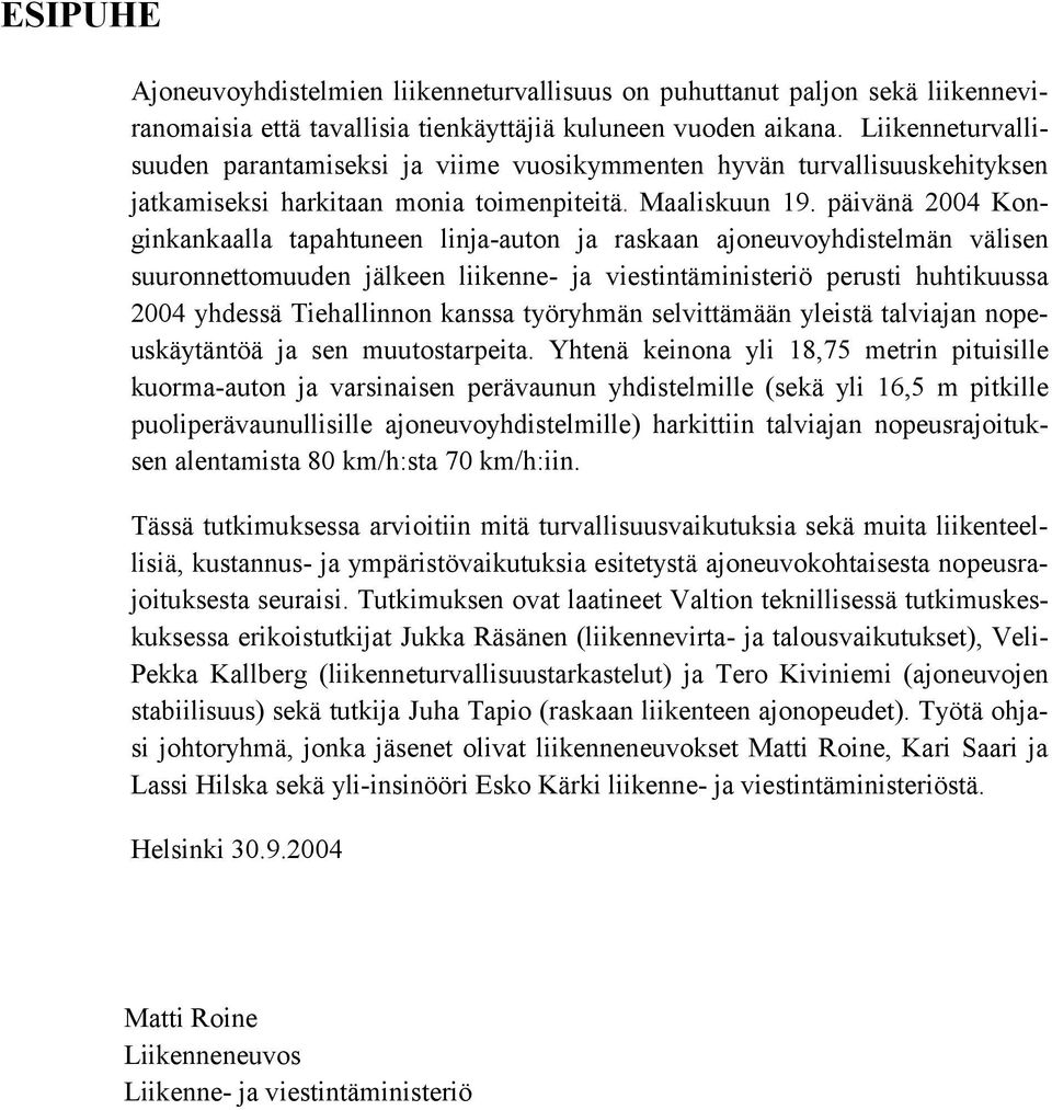 päivänä 2004 Konginkankaalla tapahtuneen linja-auton ja raskaan ajoneuvoyhdistelmän välisen suuronnettomuuden jälkeen liikenne- ja viestintäministeriö perusti huhtikuussa 2004 yhdessä Tiehallinnon