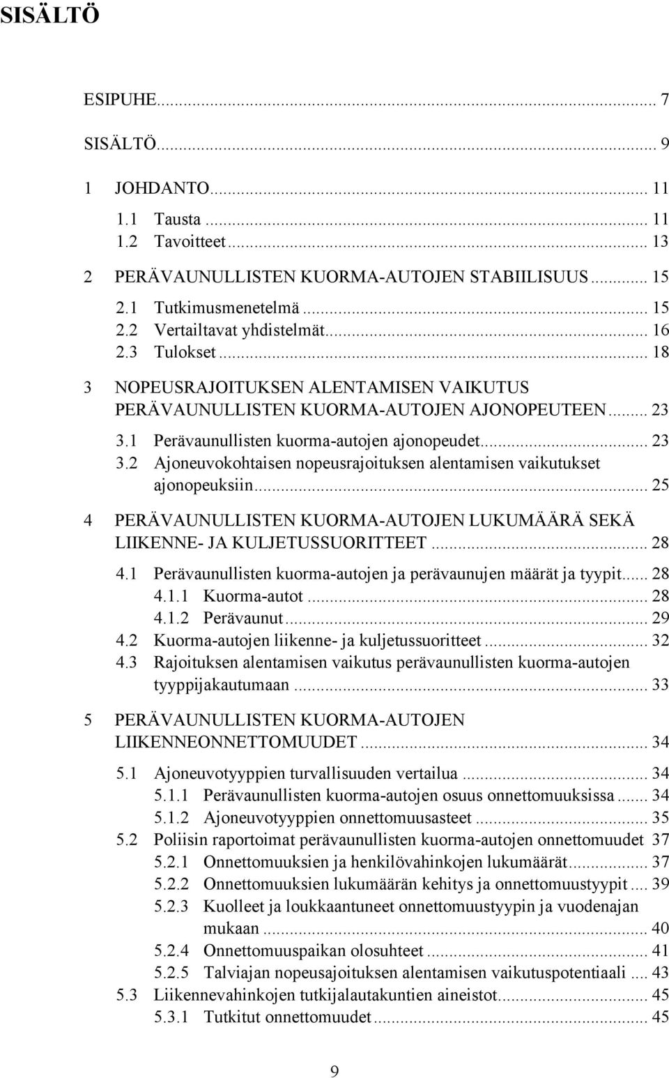 .. 25 4 PERÄVAUNULLISTEN KUORMA-AUTOJEN LUKUMÄÄRÄ SEKÄ LIIKENNE- JA KULJETUSSUORITTEET... 28 4.1 Perävaunullisten kuorma-autojen ja perävaunujen määrät ja tyypit... 28 4.1.1 Kuorma-autot... 28 4.1.2 Perävaunut.