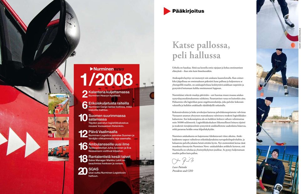 Päivä Vaalimaalla Nurminen Logistics palvelee Suomen ja Venäjän vilkkaimmalla raja-asemalla. Ambulansseille uusi ilme Taideopiskelijat Juha Juvonen ja Eva Neesemann voittivat kilpailun.