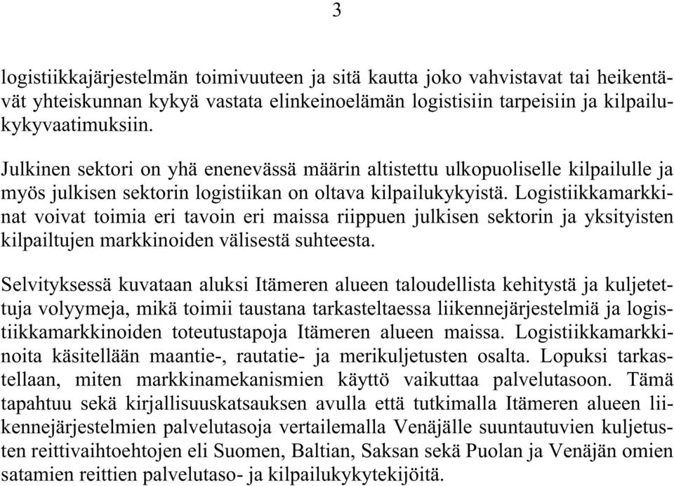 Logistiikkamarkkinat voivat toimia eri tavoin eri maissa riippuen julkisen sektorin ja yksityisten kilpailtujen markkinoiden välisestä suhteesta.