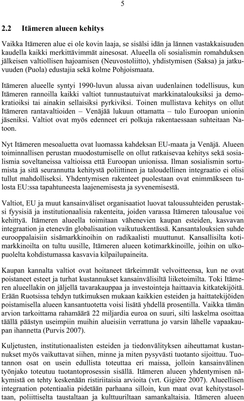 Itämeren alueelle syntyi 1990-luvun alussa aivan uudenlainen todellisuus, kun Itämeren rannoilla kaikki valtiot tunnustautuivat markkinatalouksiksi ja demokratioiksi tai ainakin sellaisiksi