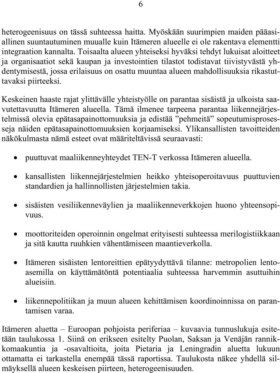 mahdollisuuksia rikastuttavaksi piirteeksi. Keskeinen haaste rajat ylittävälle yhteistyölle on parantaa sisäistä ja ulkoista saavutettavuutta Itämeren alueella.