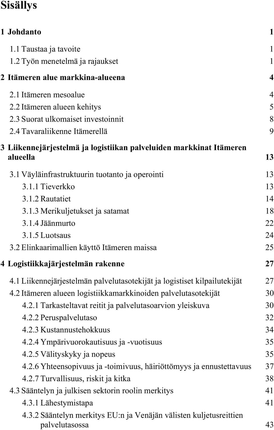 1.1 Tieverkko 13 3.1.2 Rautatiet 14 3.1.3 Merikuljetukset ja satamat 18 3.1.4 Jäänmurto 22 3.1.5 Luotsaus 24 3.2 Elinkaarimallien käyttö Itämeren maissa 25 4 Logistiikkajärjestelmän rakenne 27 4.