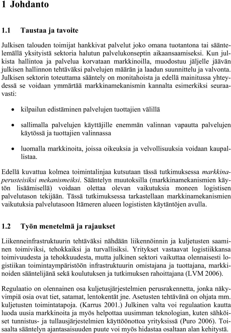 Julkisen sektorin toteuttama sääntely on monitahoista ja edellä mainitussa yhteydessä se voidaan ymmärtää markkinamekanismin kannalta esimerkiksi seuraavasti: kilpailun edistäminen palvelujen