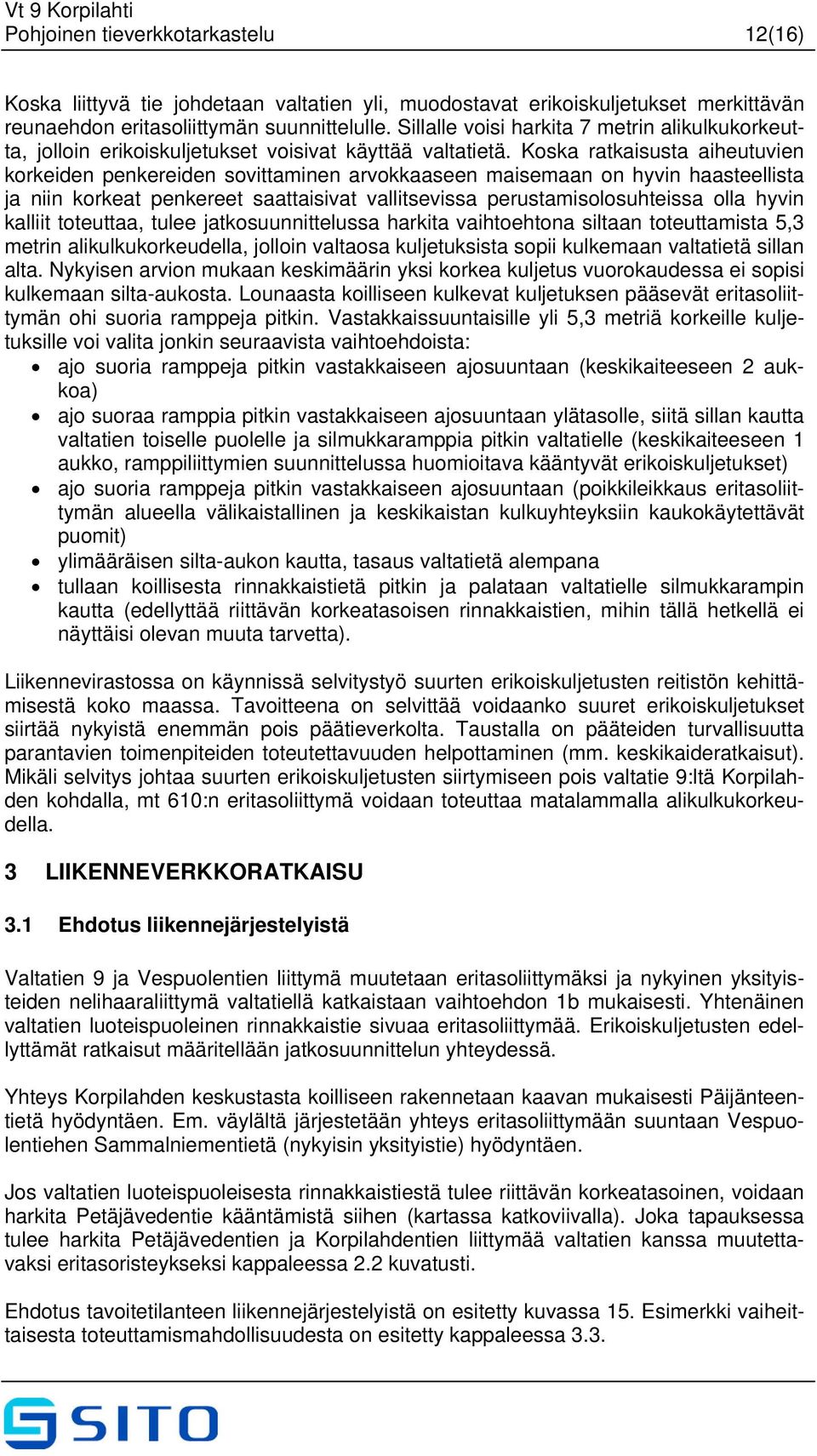 Koska ratkaisusta aiheutuvien korkeiden penkereiden sovittaminen arvokkaaseen maisemaan on hyvin haasteellista ja niin korkeat penkereet saattaisivat vallitsevissa perustamisolosuhteissa olla hyvin