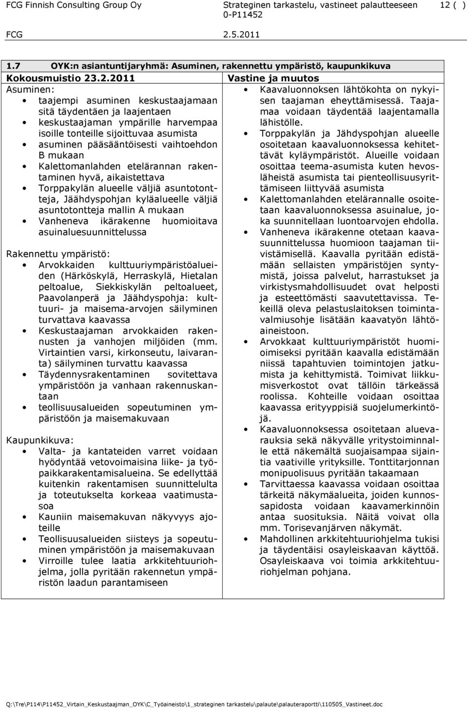 .2.2011 Asuminen: taajempi asuminen keskustaajamaan sitä täydentäen ja laajentaen keskustaajaman ympärille harvempaa isoille tonteille sijoittuvaa asumista asuminen pääsääntöisesti vaihtoehdon B