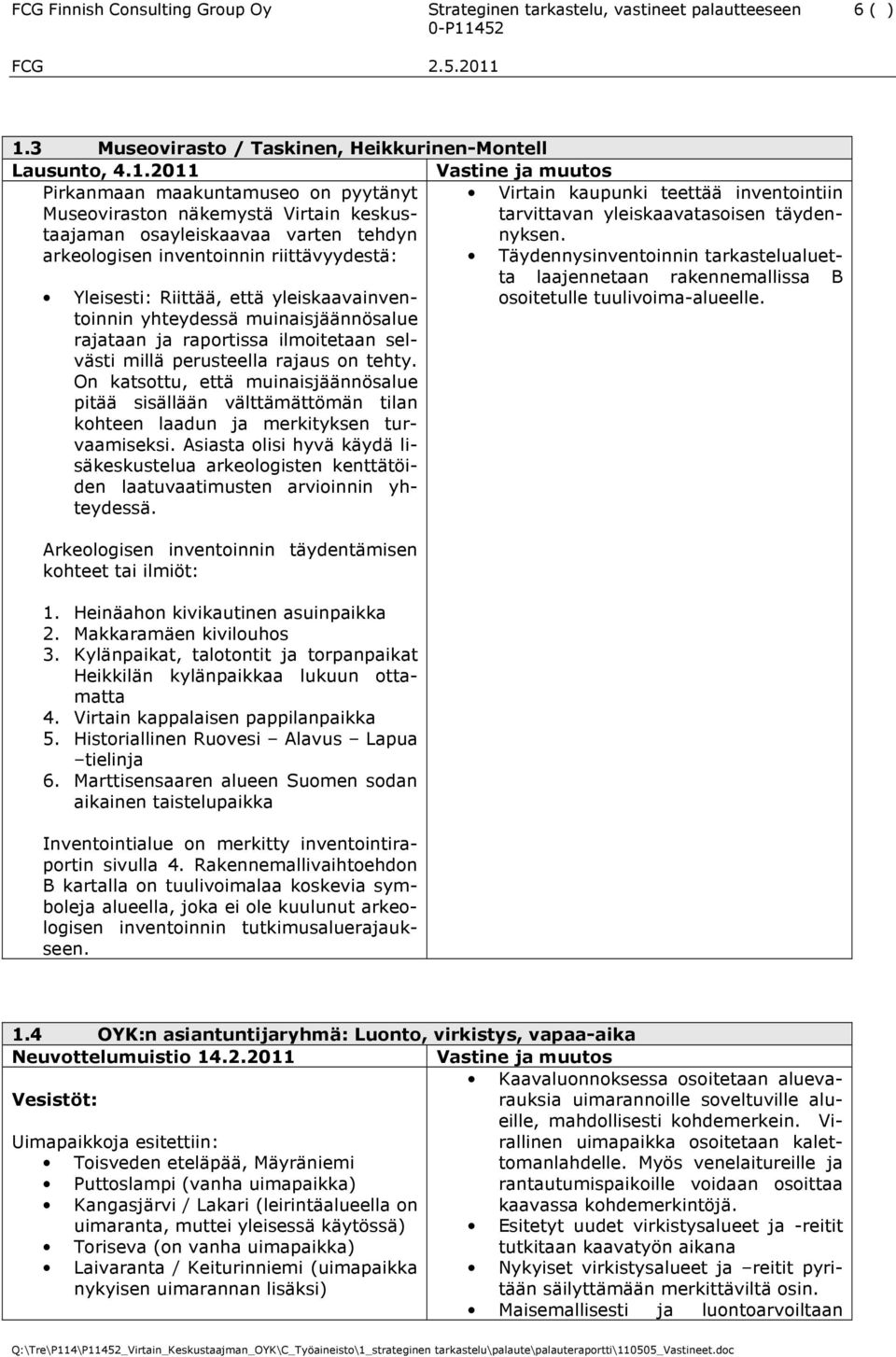 2011 Pirkanmaan maakuntamuseo on pyytänyt Museoviraston näkemystä Virtain keskustaajaman osayleiskaavaa varten tehdyn arkeologisen inventoinnin riittävyydestä: Yleisesti: Riittää, että