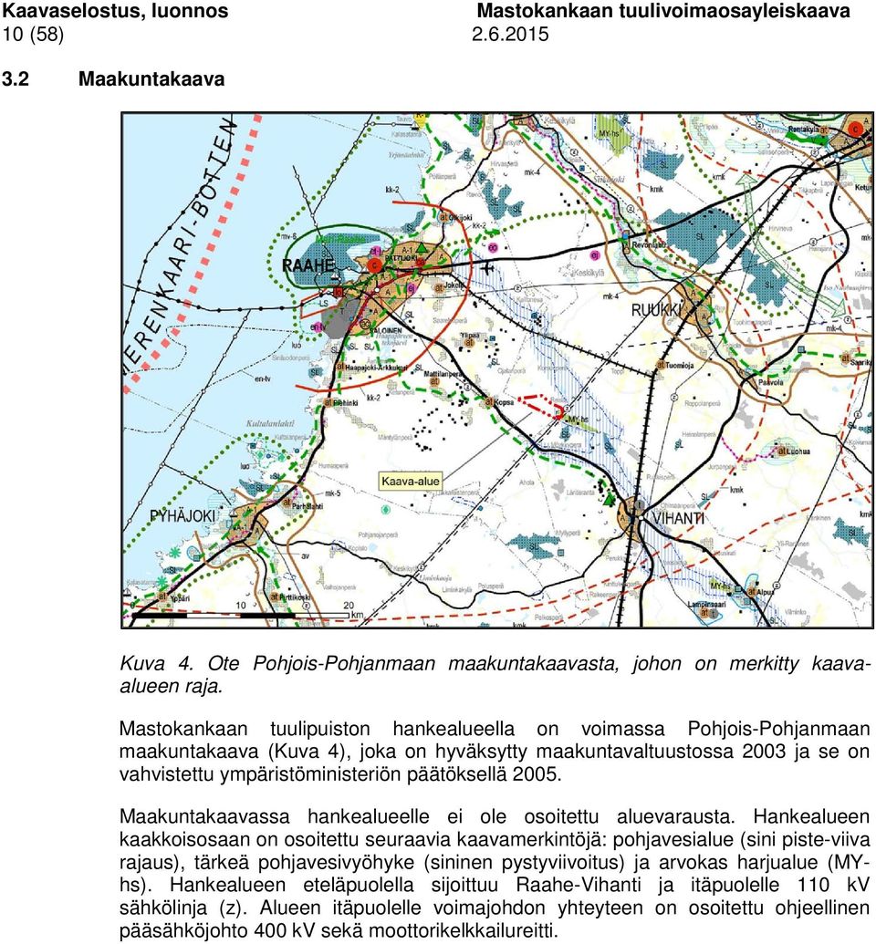 Maakuntakaavassa hankealueelle ei ole osoitettu aluevarausta.