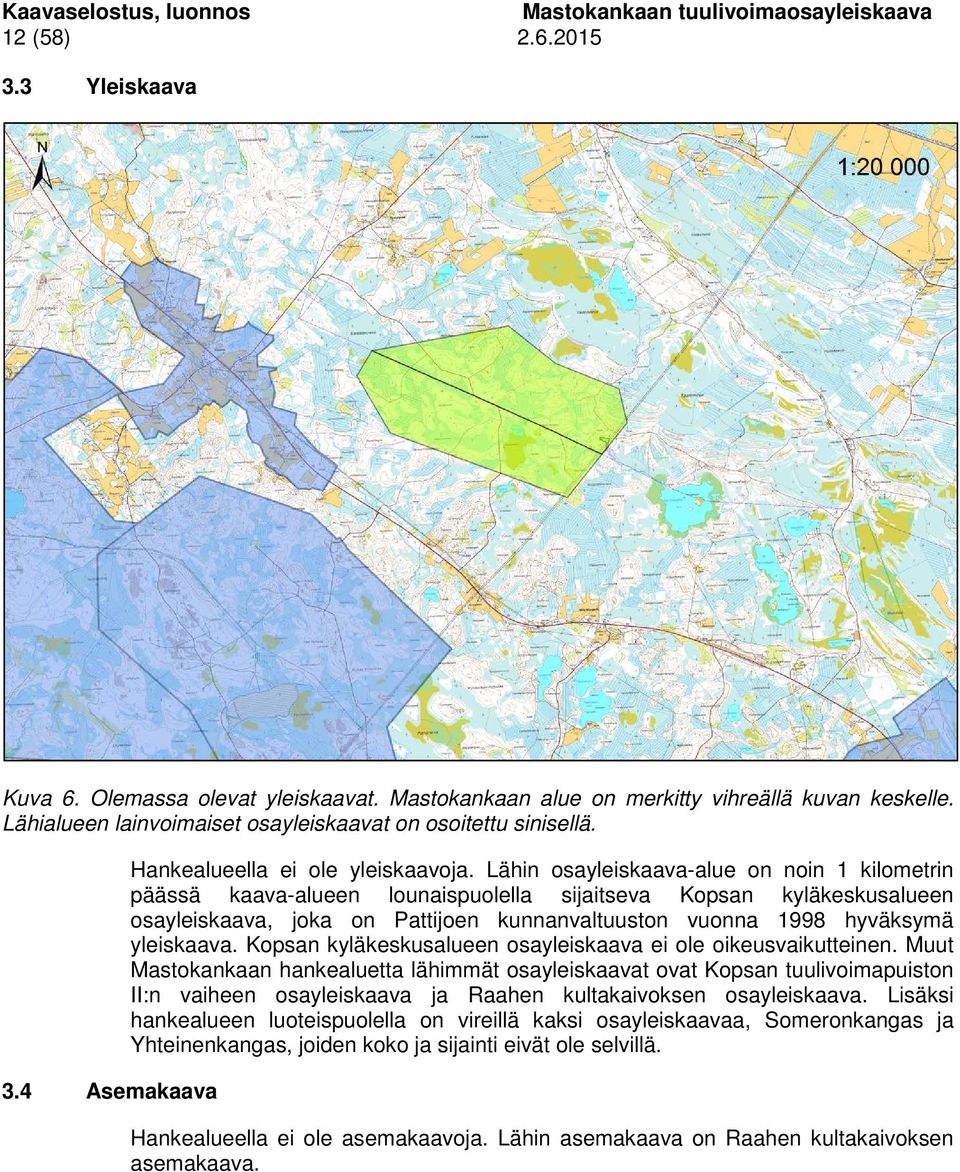 Lähin osayleiskaava-alue on noin 1 kilometrin päässä kaava-alueen lounaispuolella sijaitseva Kopsan kyläkeskusalueen osayleiskaava, joka on Pattijoen kunnanvaltuuston vuonna 1998 hyväksymä yleiskaava.