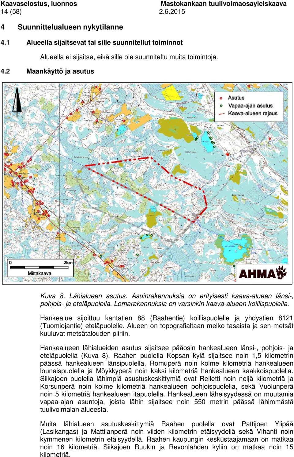Hankealue sijoittuu kantatien 88 (Raahentie) koillispuolelle ja yhdystien 8121 (Tuomiojantie) eteläpuolelle. Alueen on topografialtaan melko tasaista ja sen metsät kuuluvat metsätalouden piiriin.