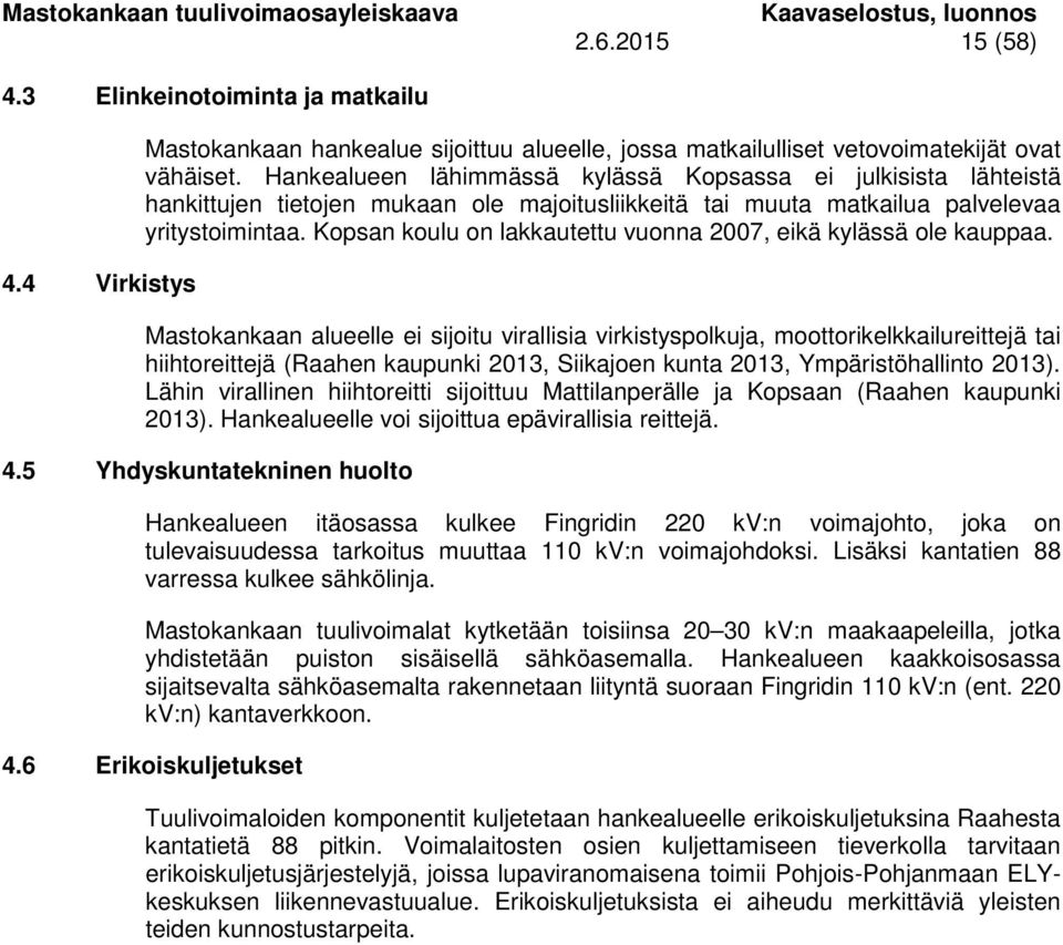 Kopsan koulu on lakkautettu vuonna 2007, eikä kylässä ole kauppaa.