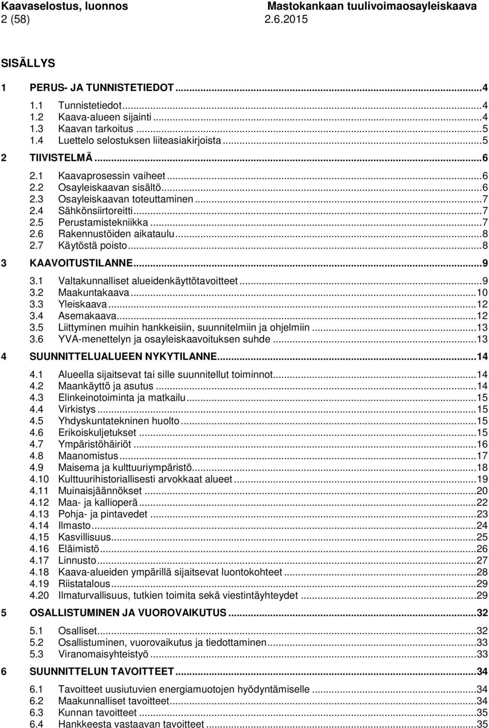 .. 7 2.6 Rakennustöiden aikataulu... 8 2.7 Käytöstä poisto... 8 3 KAAVOITUSTILANNE... 9 3.1 Valtakunnalliset alueidenkäyttötavoitteet... 9 3.2 Maakuntakaava... 10 3.3 Yleiskaava... 12 3.4 Asemakaava.