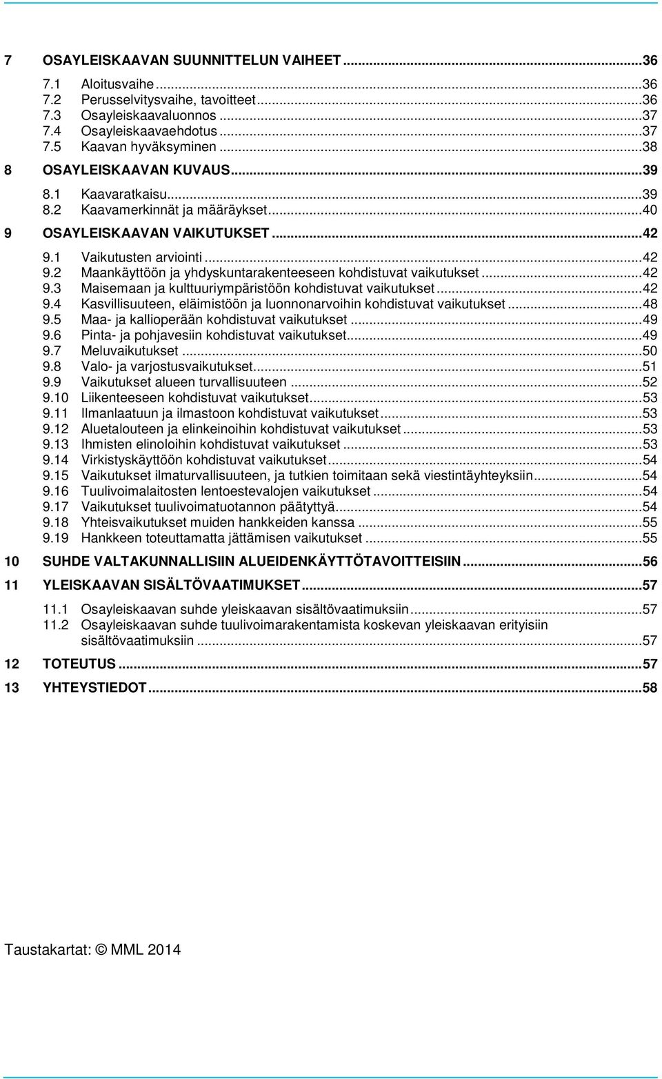 1 Vaikutusten arviointi... 42 9.2 Maankäyttöön ja yhdyskuntarakenteeseen kohdistuvat vaikutukset... 42 9.3 Maisemaan ja kulttuuriympäristöön kohdistuvat vaikutukset... 42 9.4 Kasvillisuuteen, eläimistöön ja luonnonarvoihin kohdistuvat vaikutukset.