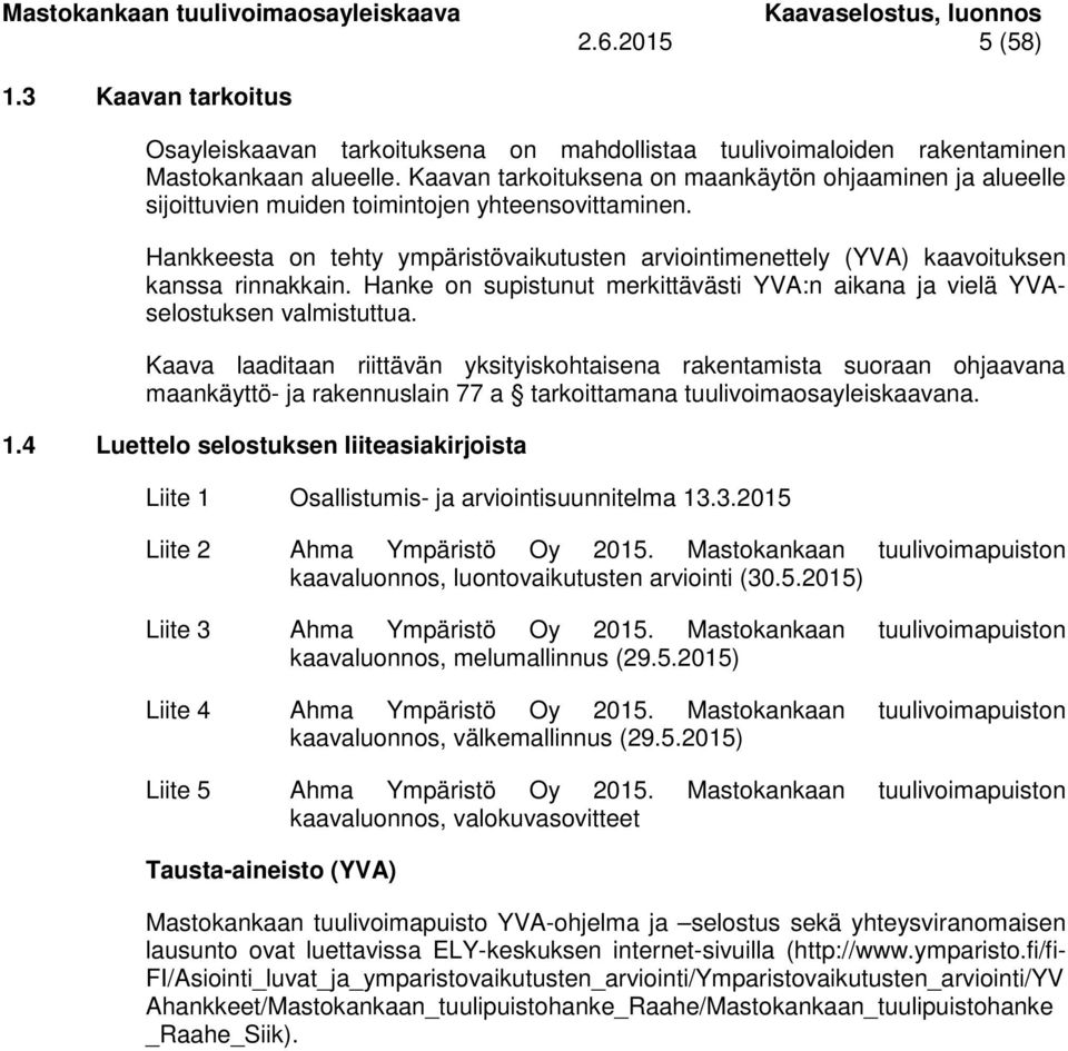 Hankkeesta on tehty ympäristövaikutusten arviointimenettely (YVA) kaavoituksen kanssa rinnakkain. Hanke on supistunut merkittävästi YVA:n aikana ja vielä YVAselostuksen valmistuttua.