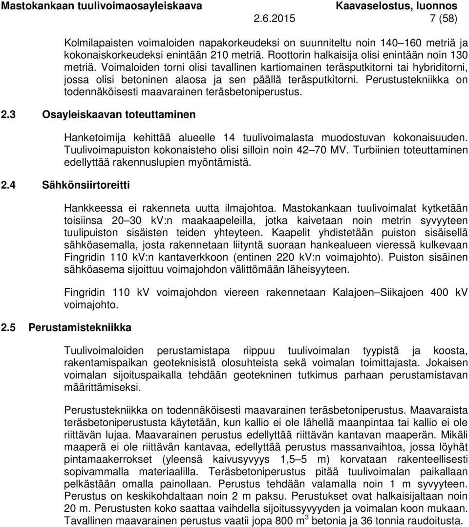 Perustustekniikka on todennäköisesti maavarainen teräsbetoniperustus. 2.3 Osayleiskaavan toteuttaminen Hanketoimija kehittää alueelle 14 tuulivoimalasta muodostuvan kokonaisuuden.