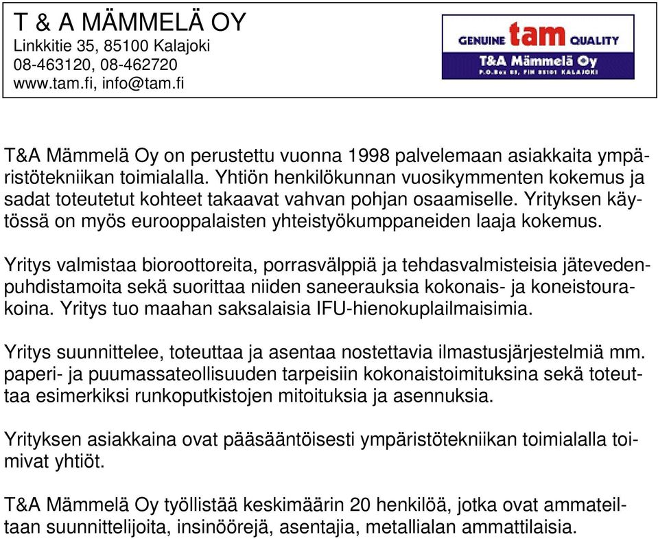 Yritys valmistaa bioroottoreita, porrasvälppiä ja tehdasvalmisteisia jätevedenpuhdistamoita sekä suorittaa niiden saneerauksia kokonais- ja koneistourakoina.