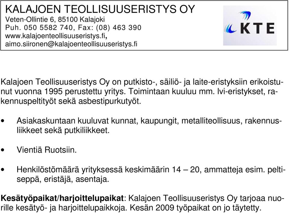 lvi-eristykset, rakennuspeltityöt sekä asbestipurkutyöt. Asiakaskuntaan kuuluvat kunnat, kaupungit, metalliteollisuus, rakennusliikkeet sekä putkiliikkeet. Vientiä Ruotsiin.