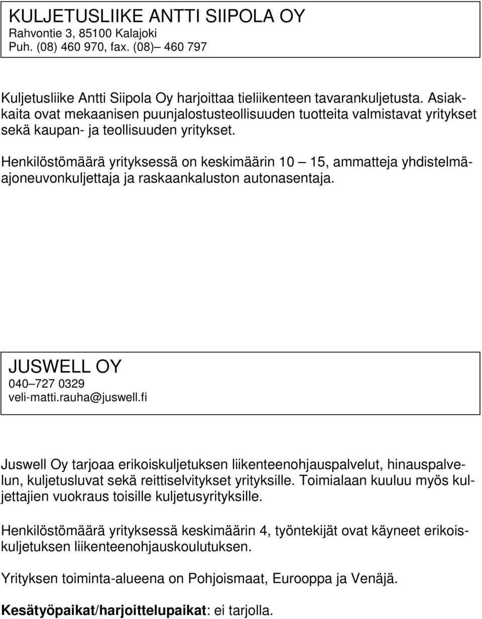 Henkilöstömäärä yrityksessä on keskimäärin 10 15, ammatteja yhdistelmäajoneuvonkuljettaja ja raskaankaluston autonasentaja. JUSWELL OY 040 727 0329 veli-matti.rauha@juswell.