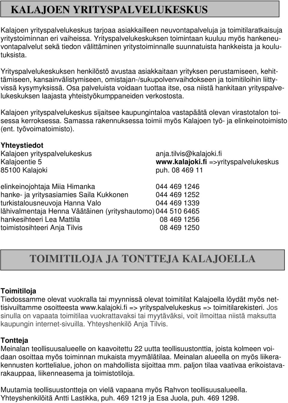 Yrityspalvelukeskuksen henkilöstö avustaa asiakkaitaan yrityksen perustamiseen, kehittämiseen, kansainvälistymiseen, omistajan-/sukupolvenvaihdokseen ja toimitiloihin liittyvissä kysymyksissä.