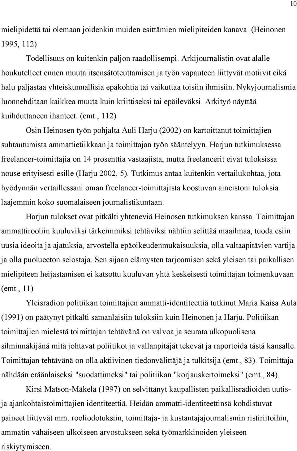 Nykyjournalismia luonnehditaan kaikkea muuta kuin kriittiseksi tai epäileväksi. Arkityö näyttää kuihduttaneen ihanteet. (emt.