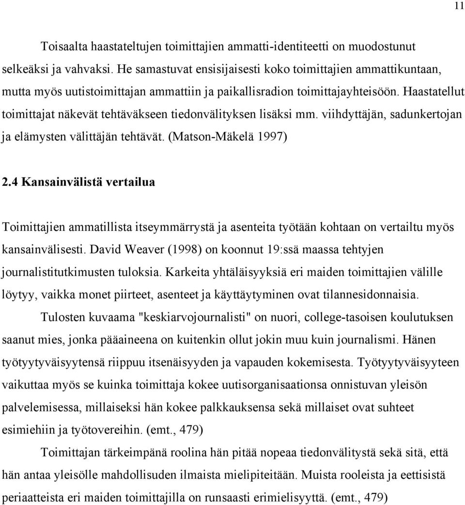 Haastatellut toimittajat näkevät tehtäväkseen tiedonvälityksen lisäksi mm. viihdyttäjän, sadunkertojan ja elämysten välittäjän tehtävät. (Matson-Mäkelä 1997) 2.