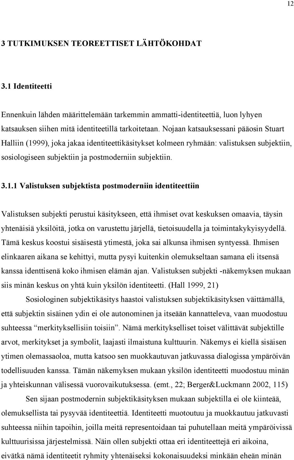 99), joka jakaa identiteettikäsitykset kolmeen ryhmään: valistuksen subjektiin, sosiologiseen subjektiin ja postmoderniin subjektiin. 3.1.