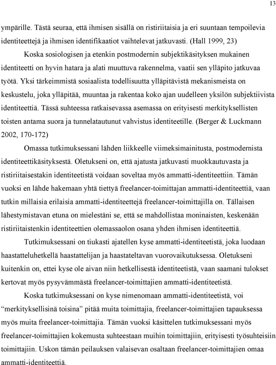 Yksi tärkeimmistä sosiaalista todellisuutta ylläpitävistä mekanismeista on keskustelu, joka ylläpitää, muuntaa ja rakentaa koko ajan uudelleen yksilön subjektiivista identiteettiä.