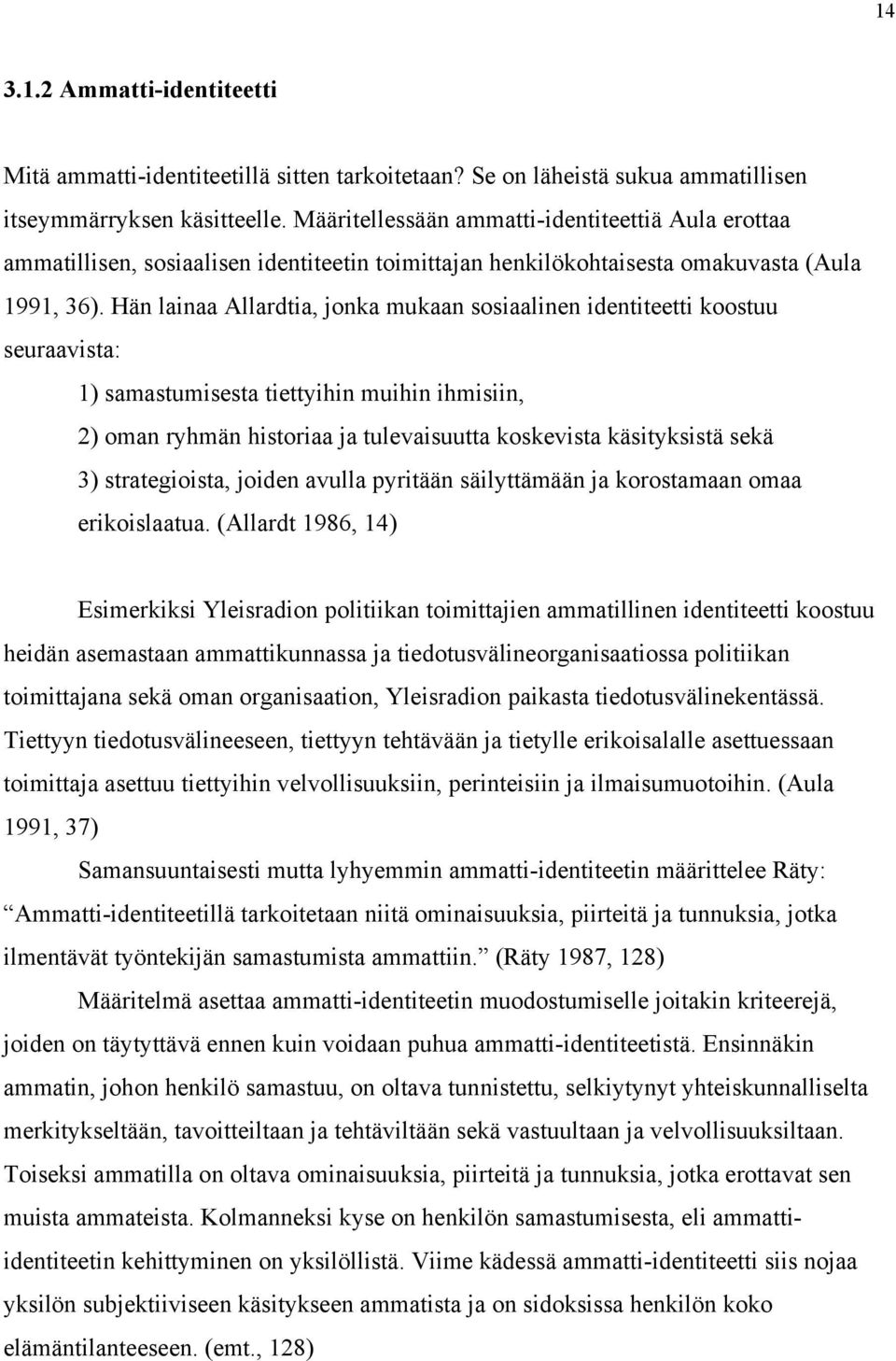 Hän lainaa Allardtia, jonka mukaan sosiaalinen identiteetti koostuu seuraavista: 1) samastumisesta tiettyihin muihin ihmisiin, 2) oman ryhmän historiaa ja tulevaisuutta koskevista käsityksistä sekä