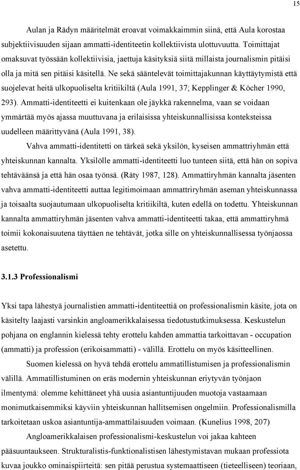 Ne sekä sääntelevät toimittajakunnan käyttäytymistä että suojelevat heitä ulkopuoliselta kritiikiltä (Aula 1991, 37; Kepplinger & Köcher 1990, 293).