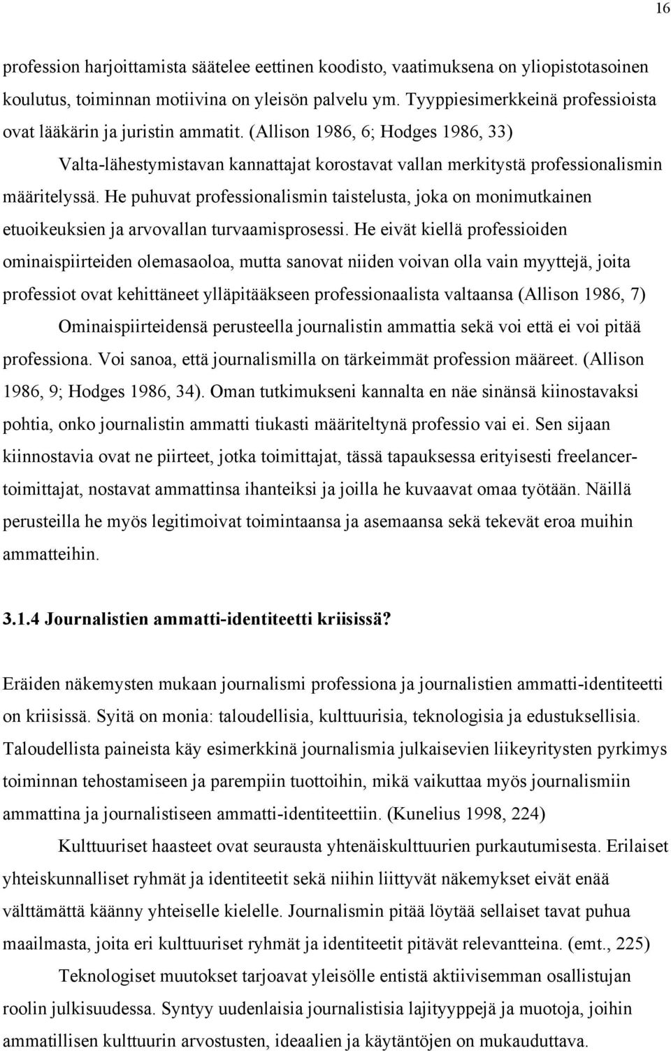 He puhuvat professionalismin taistelusta, joka on monimutkainen etuoikeuksien ja arvovallan turvaamisprosessi.