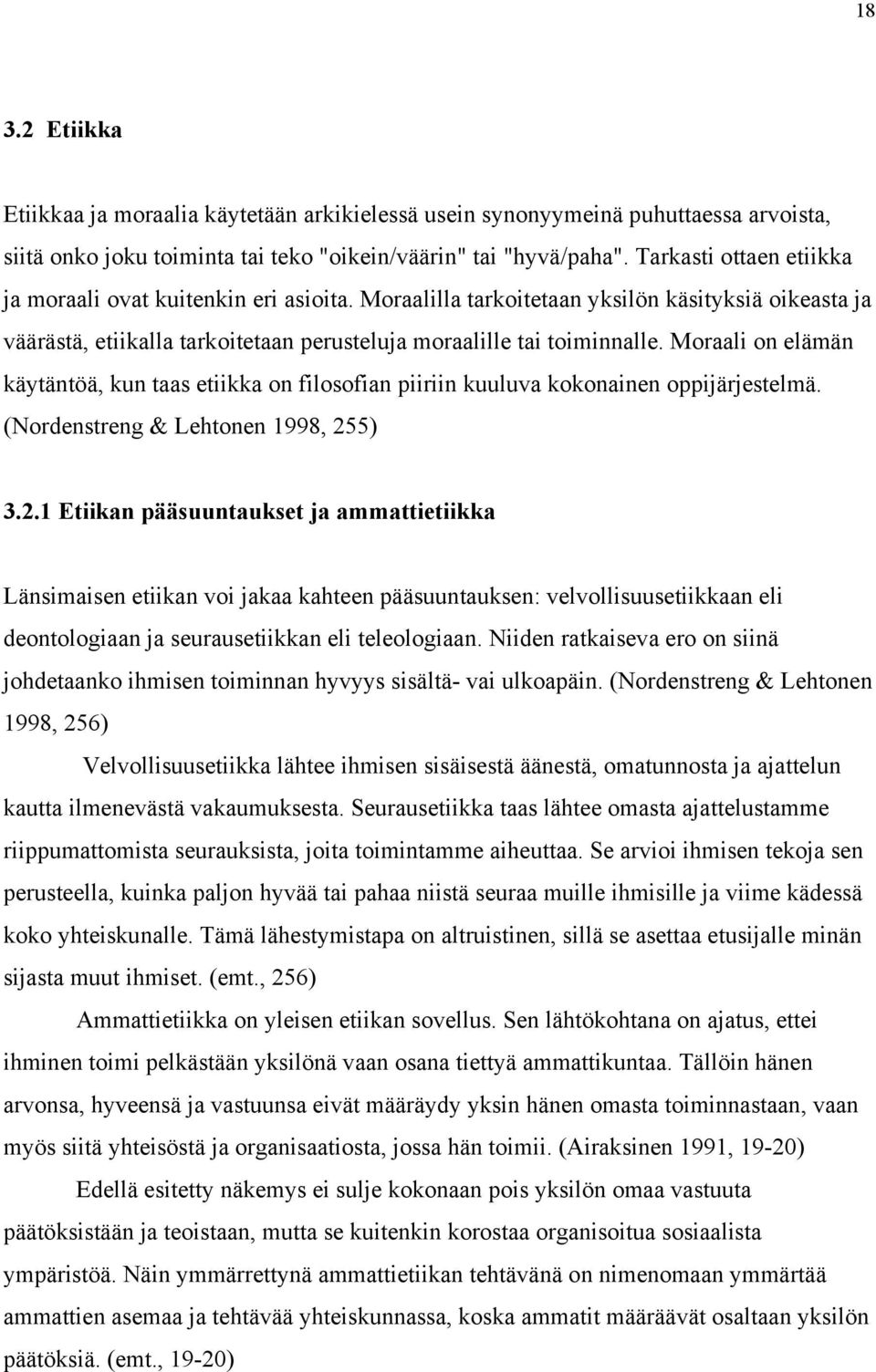 Moraali on elämän käytäntöä, kun taas etiikka on filosofian piiriin kuuluva kokonainen oppijärjestelmä. (Nordenstreng & Lehtonen 1998, 25