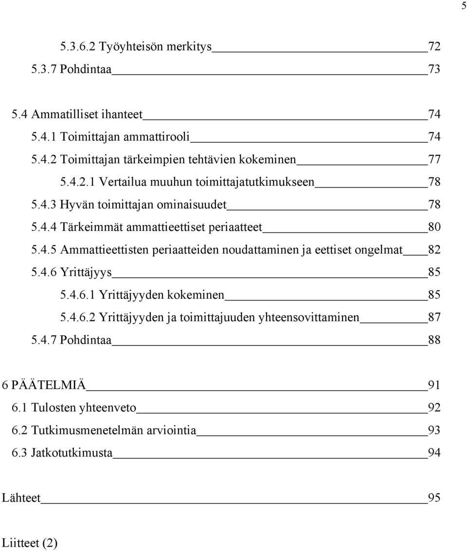 4.6 Yrittäjyys 85 5.4.6.1 Yrittäjyyden kokeminen 85 5.4.6.2 Yrittäjyyden ja toimittajuuden yhteensovittaminen 87 5.4.7 Pohdintaa 88 6 PÄÄTELMIÄ 91 6.