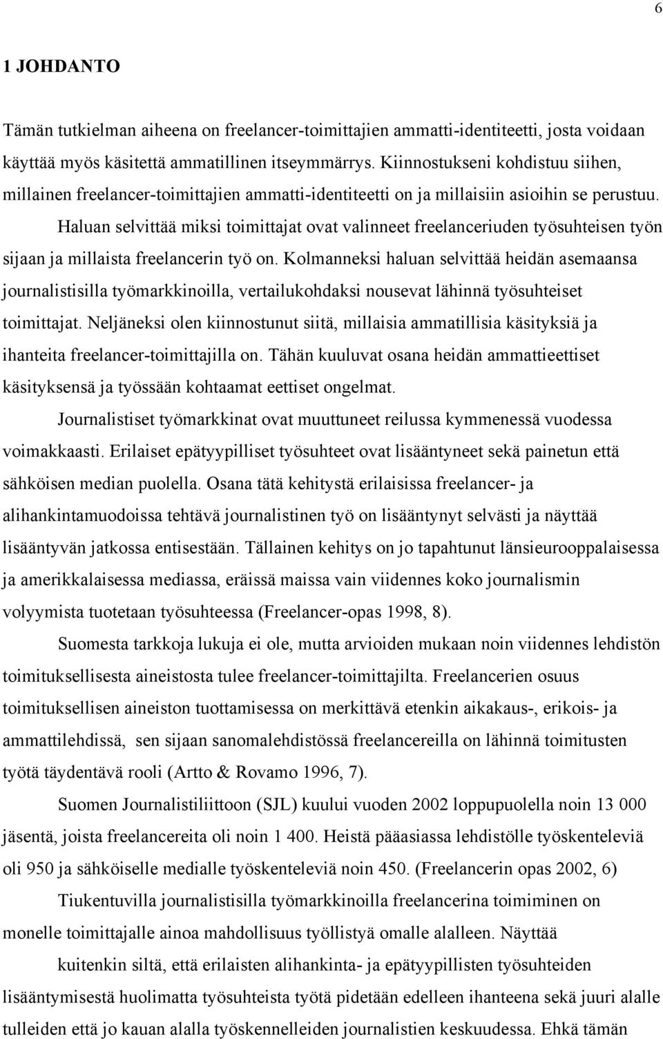 Haluan selvittää miksi toimittajat ovat valinneet freelanceriuden työsuhteisen työn sijaan ja millaista freelancerin työ on.